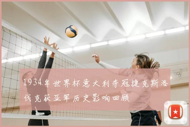 1934年世界杯意大利夺冠捷克斯洛伐克获亚军历史影响回顾