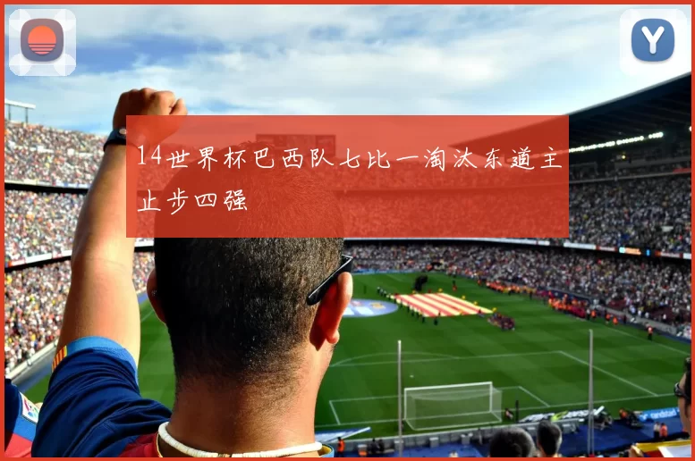 14世界杯巴西队七比一淘汰东道主止步四强