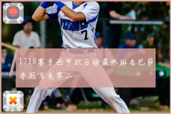 1718赛季西甲积分榜最终排名巴萨夺冠马竞第二