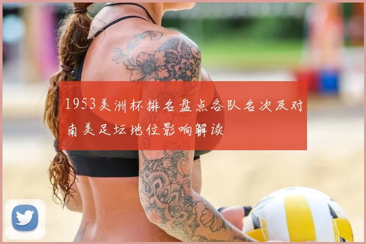 1953美洲杯排名盘点各队名次及对南美足坛地位影响解读