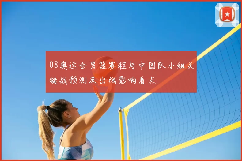 08奥运会男篮赛程与中国队小组关键战预测及出线影响看点