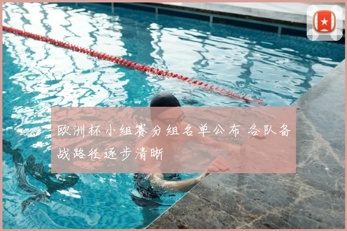 欧洲杯小组赛分组名单公布 各队备战路径逐步清晰
